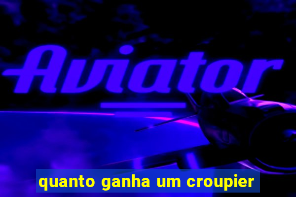 quanto ganha um croupier